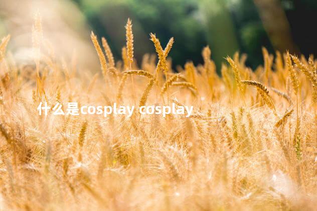 什么是cosplay cosplay的起源